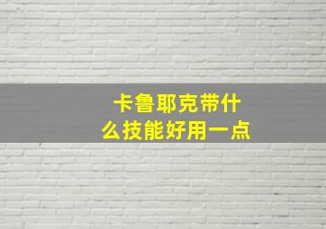 卡鲁耶克带什么技能好用一点