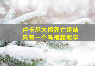 卢卡尔大招死亡终结只有一个吗视频教学