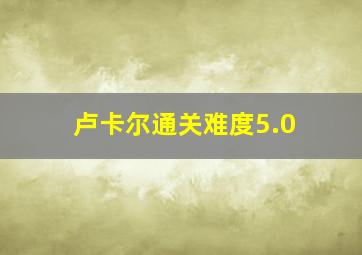 卢卡尔通关难度5.0