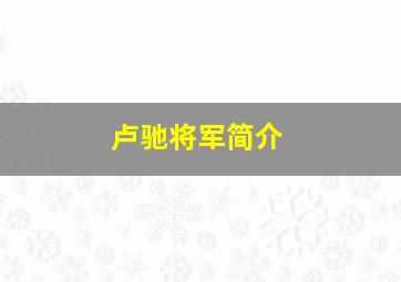 卢驰将军简介