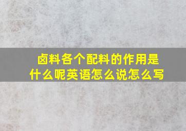 卤料各个配料的作用是什么呢英语怎么说怎么写