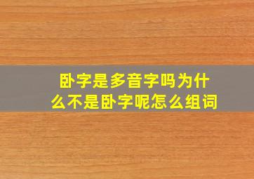 卧字是多音字吗为什么不是卧字呢怎么组词