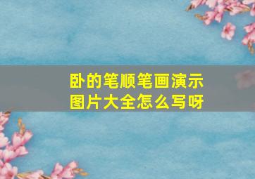 卧的笔顺笔画演示图片大全怎么写呀