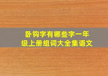 卧钩字有哪些字一年级上册组词大全集语文