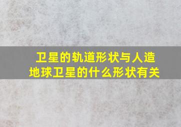 卫星的轨道形状与人造地球卫星的什么形状有关