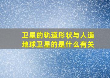 卫星的轨道形状与人造地球卫星的是什么有关