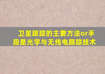 卫星跟踪的主要方法or手段是光学与无线电跟踪技术