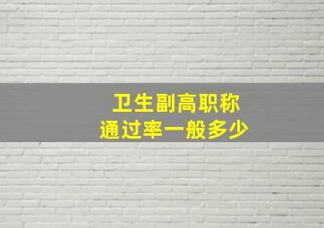 卫生副高职称通过率一般多少