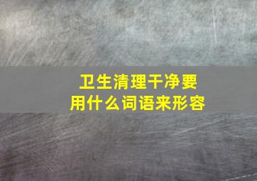 卫生清理干净要用什么词语来形容