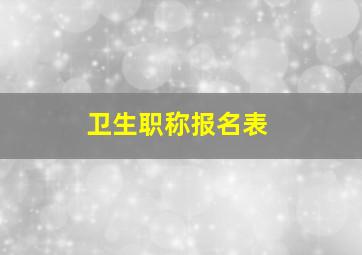 卫生职称报名表