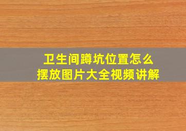 卫生间蹲坑位置怎么摆放图片大全视频讲解