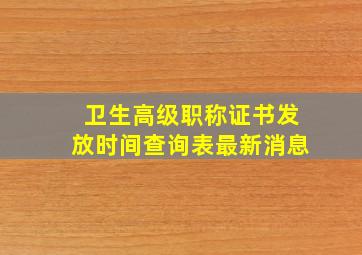 卫生高级职称证书发放时间查询表最新消息