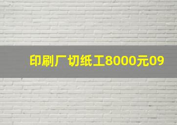 印刷厂切纸工8000元09