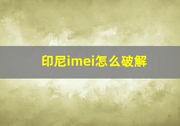 印尼imei怎么破解