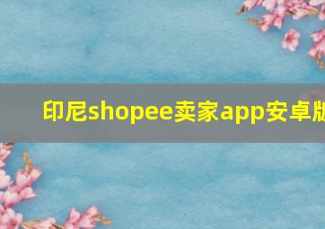 印尼shopee卖家app安卓版