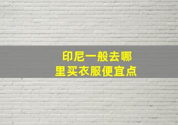 印尼一般去哪里买衣服便宜点