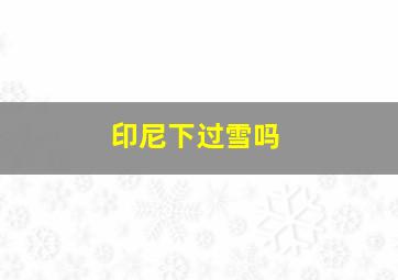 印尼下过雪吗