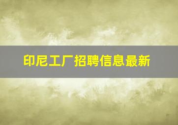 印尼工厂招聘信息最新