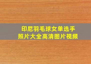 印尼羽毛球女单选手照片大全高清图片视频