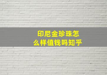 印尼金珍珠怎么样值钱吗知乎