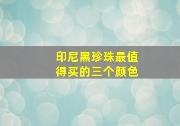 印尼黑珍珠最值得买的三个颜色