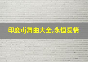 印度dj舞曲大全,永恒爱惰