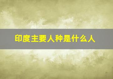 印度主要人种是什么人