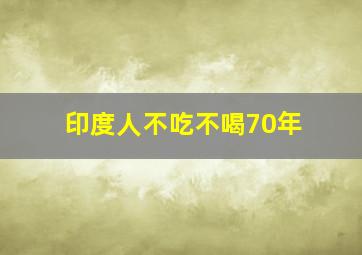 印度人不吃不喝70年