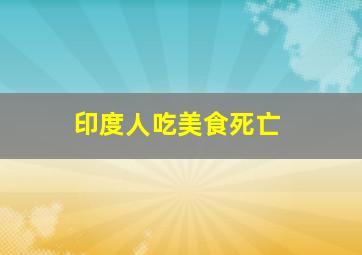 印度人吃美食死亡