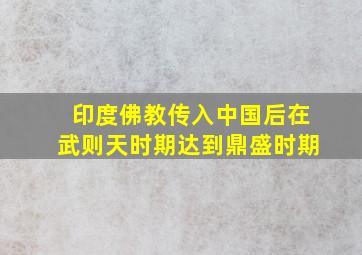 印度佛教传入中国后在武则天时期达到鼎盛时期