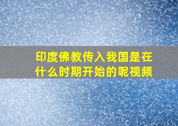 印度佛教传入我国是在什么时期开始的呢视频