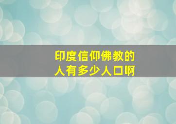 印度信仰佛教的人有多少人口啊