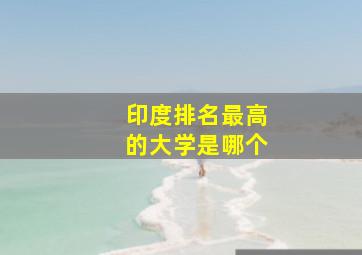 印度排名最高的大学是哪个