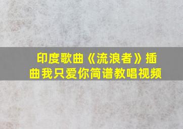 印度歌曲《流浪者》插曲我只爱你简谱教唱视频