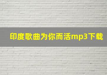 印度歌曲为你而活mp3下载