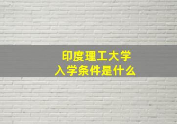 印度理工大学入学条件是什么