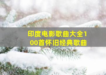 印度电影歌曲大全100首怀旧经典歌曲