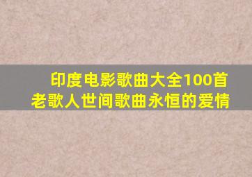 印度电影歌曲大全100首老歌人世间歌曲永恒的爱情