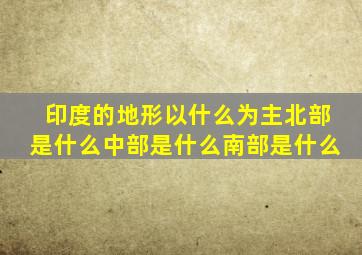 印度的地形以什么为主北部是什么中部是什么南部是什么