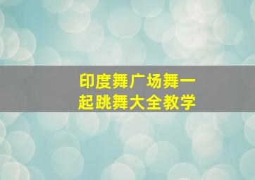 印度舞广场舞一起跳舞大全教学