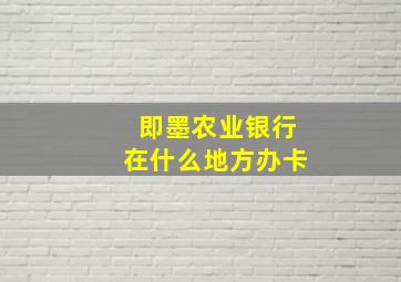 即墨农业银行在什么地方办卡