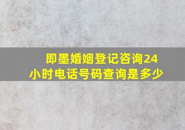 即墨婚姻登记咨询24小时电话号码查询是多少