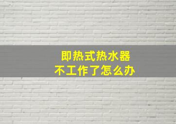 即热式热水器不工作了怎么办