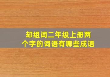 却组词二年级上册两个字的词语有哪些成语