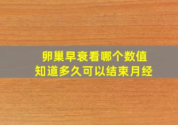 卵巢早衰看哪个数值知道多久可以结束月经