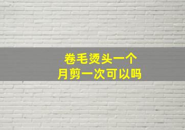 卷毛烫头一个月剪一次可以吗