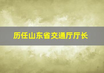 历任山东省交通厅厅长