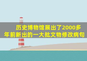 历史博物馆展出了2000多年前新出的一大批文物修改病句