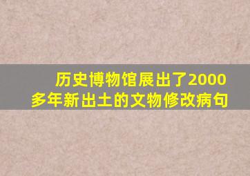 历史博物馆展出了2000多年新出土的文物修改病句