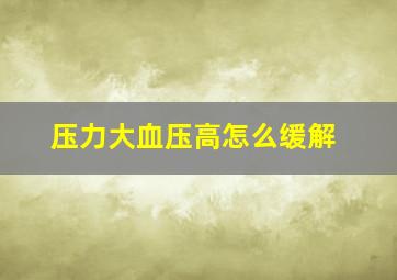 压力大血压高怎么缓解